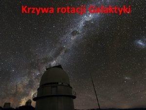 Krzywa rotacji Galaktyki Rotacja Galaktyki Obiekty w Galaktyce