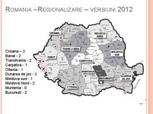 ROMANIA REGIONALIZARE VERSIUNI 2012 Crisana 3 Banat 2