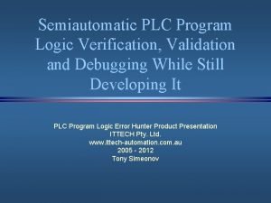 Semiautomatic PLC Program Logic Verification Validation and Debugging