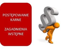 POSTPOWANIE KARNE ZAGADNIENIA WSTPNE Zasady uczestniczenia w zajciach