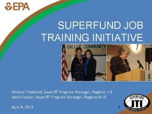 SUPERFUND JOB TRAINING INITIATIVE Melissa Friedland Super JTI