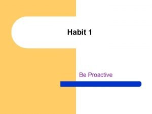 Habit 1 Be Proactive Proactive vs Reactive l