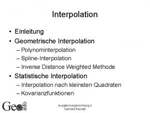 Interpolation Einleitung Geometrische Interpolation Polynominterpolation SplineInterpolation Inverse Distance
