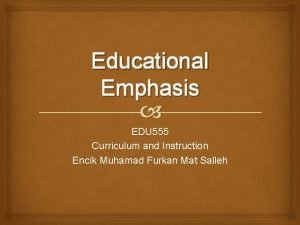 Educational Emphasis EDU 555 Curriculum and Instruction Encik