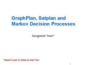 Graph Plan Satplan and Markov Decision Processes Sungwook