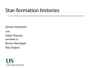 Starformation histories Sorour Shamshiri with Peter Thomas and