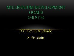 MILLENNIUM DEVELOPMENT GOALS MDGS BY Kevin Andrade 8