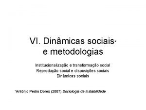 VI Dinmicas sociais e metodologias Institucionalizao e transformao