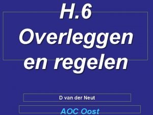 H 6 Overleggen en regelen D van der