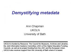 Demystifying metadata Ann Chapman UKOLN University of Bath