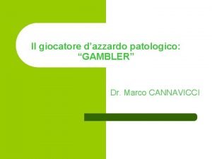 Il giocatore dazzardo patologico GAMBLER Dr Marco CANNAVICCI