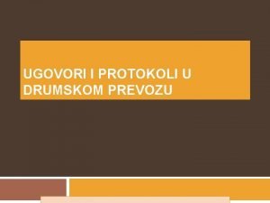 UGOVORI I PROTOKOLI U DRUMSKOM PREVOZU KARAKTERISTIKE UGOVORA