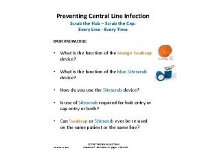 Preventing Central Line Infection Scrub the Hub Scrub