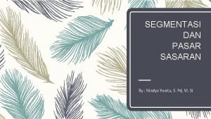 SEGMENTASI DAN PASAR SASARAN By Nindya Yunita S