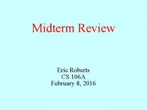 Midterm Review Eric Roberts CS 106 A February
