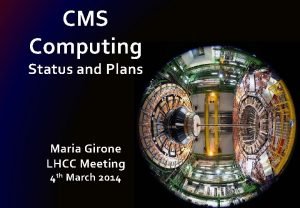 CMS Computing Status and Plans Maria Girone LHCC