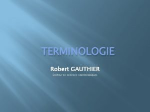 TERMINOLOGIE Robert GAUTHIER Docteur en sciencesodontologiques Des animauxmachines