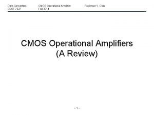 Data Converters EECT 7327 CMOS Operational Amplifier Fall