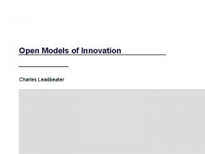 Open Models of Innovation Charles Leadbeater Closed Innovation