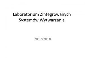 Laboratorium Zintegrowanych Systemw Wytwarzania 20172018 Wstp Celem Laboratorium