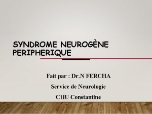 SYNDROME NEUROGNE PERIPHERIQUE Fait par Dr N FERCHA