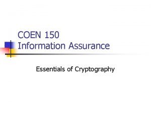 COEN 150 Information Assurance Essentials of Cryptography Cryptography