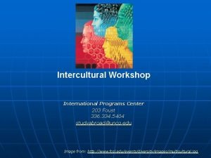 Intercultural Workshop International Programs Center 203 Foust 336