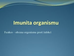 Imunita organismu Funkce obrana organismu proti infekci Nakaliv