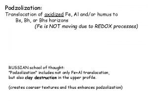 Podzolization Translocation of oxidized Fe Al andor humus