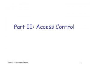 Part II Access Control Part 2 Access Control