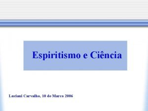 Espiritismo e Cincia Luciani Carvalho 10 de Marco