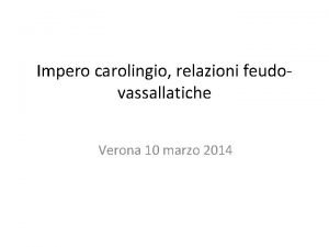 Impero carolingio relazioni feudo vassallatiche Verona 10 marzo