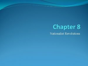Chapter 8 Nationalist Revolutions Latin American Revolutions Revolution