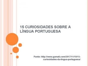 15 CURIOSIDADES SOBRE A LNGUA PORTUGUESA Fonte http