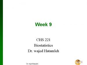 Week 9 CHS 221 Biostatistics Dr wajed Hatamleh