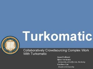 Turkomatic Collaboratively Crowdsourcing Complex Work With Turkomatic Anand