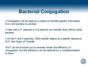 Bacterial Conjugation Conjugation will be used as a
