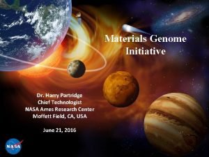 Materials Genome Initiative Dr Harry Partridge Chief Technologist