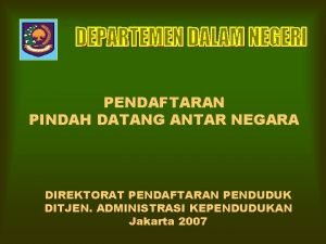 PENDAFTARAN PINDAH DATANG ANTAR NEGARA DIREKTORAT PENDAFTARAN PENDUDUK