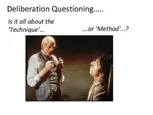 Deliberation Questioning Is it all about the Technique