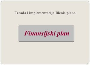 Izrada i implementacija Biznis plana Finansijski plan Finansijski