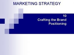 MARKETING STRATEGY 10 Crafting the Brand Positioning Marketing