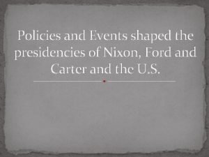 Policies and Events shaped the presidencies of Nixon