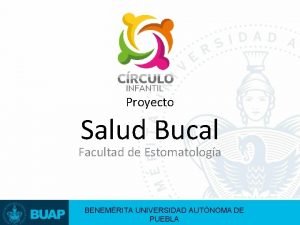 Proyecto Salud Bucal Facultad de Estomatologa BENEMRITA UNIVERSIDAD