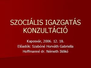 SZOCILIS IGAZGATS KONZULTCI Kaposvr 2006 12 18 Eladk