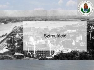 Szimulci Szimulci Definci A modell rendszerint bonyolult rszleteiben