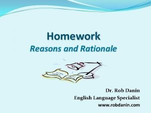 Homework Reasons and Rationale Dr Rob Danin English