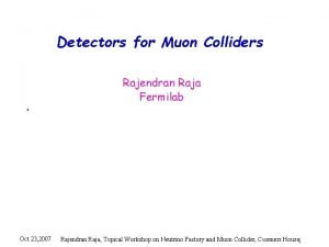 Detectors for Muon Colliders Oct 23 2007 Rajendran