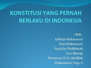 KONSTITUSI YANG PERNAH BERLAKU DI INDONESIA Oleh Adhisye