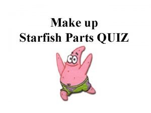 Make up Starfish Parts QUIZ 1 These thin